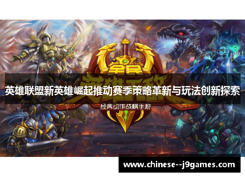 英雄联盟新英雄崛起推动赛季策略革新与玩法创新探索