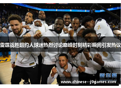 雷霆战胜纽约人球迷热烈讨论巅峰时刻精彩瞬间引发热议