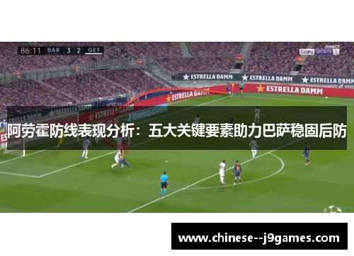 阿劳霍防线表现分析:五大关键要素助力巴萨稳固后防 阿劳霍防线表现分析:五大关键要素助力巴萨稳固后防