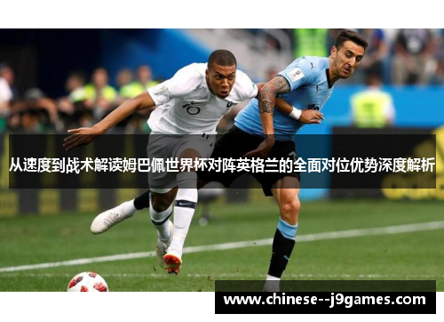 从速度到战术解读姆巴佩世界杯对阵英格兰的全面对位优势深度解析