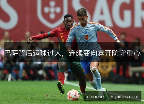 巴萨背后运球过人，连续变向晃开防守重心